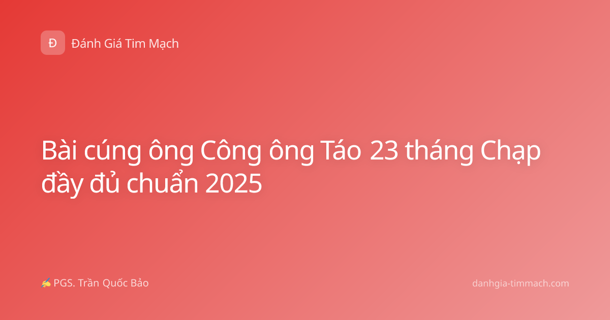 Bài cúng ông Công ông Táo 23 tháng Chạp đầy đủ chuẩn 2025
