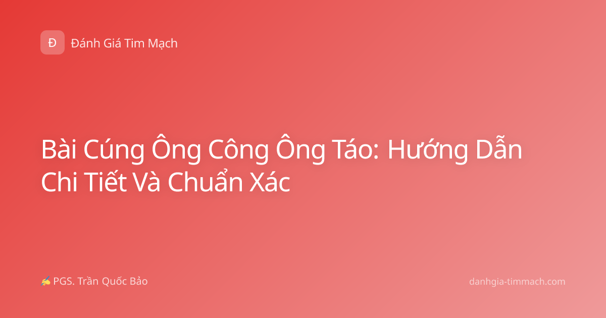 Bài Cúng Ông Công Ông Táo: Hướng Dẫn Chi Tiết Và Chuẩn Xác
