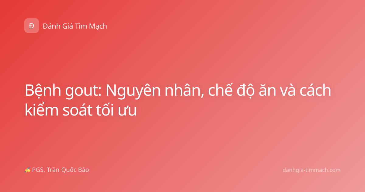 Bệnh gout: Nguyên nhân, chế độ ăn và cách kiểm soát tối ưu