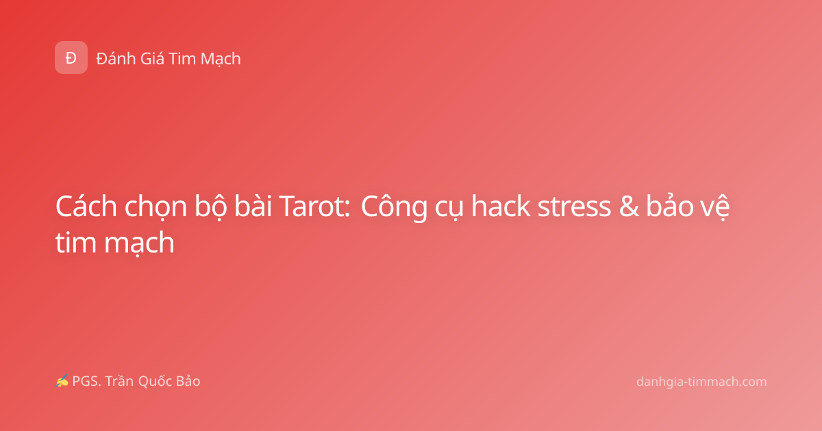 Cách chọn bộ bài Tarot: Công cụ hack stress & bảo vệ tim mạch