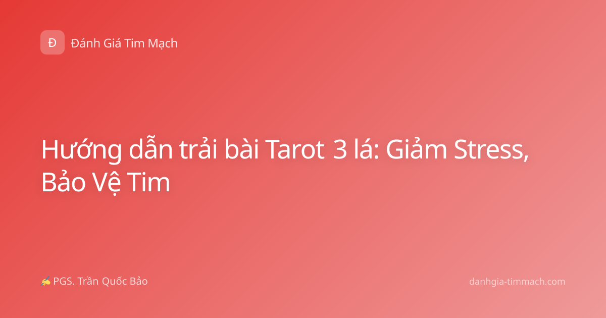 Hướng dẫn trải bài Tarot 3 lá: Giảm Stress, Bảo Vệ Tim