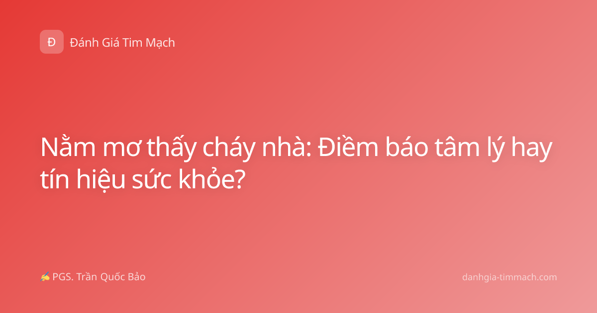 Nằm mơ thấy cháy nhà: Điềm báo tâm lý hay tín hiệu sức khỏe?