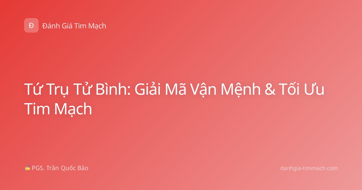 Tứ Trụ Tử Bình: Giải Mã Vận Mệnh & Tối Ưu Tim Mạch